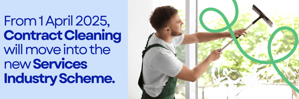 Text on a blue background that says From 1 April 2025, Contract Cleaning will move into the new Services Industry Scheme and an image of a man cleaning a window